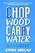 Chop Wood Carry Water How to Fall in Love